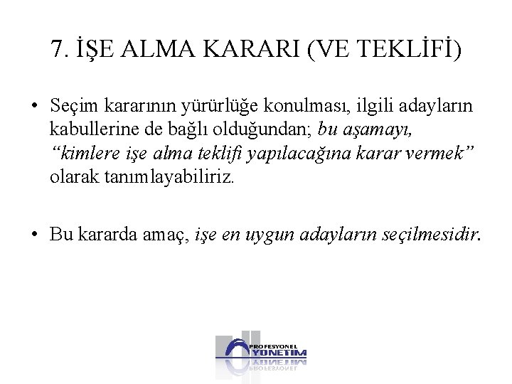 7. İŞE ALMA KARARI (VE TEKLİFİ) • Seçim kararının yürürlüğe konulması, ilgili adayların kabullerine