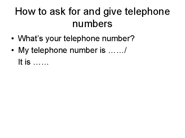 How to ask for and give telephone numbers • What’s your telephone number? •