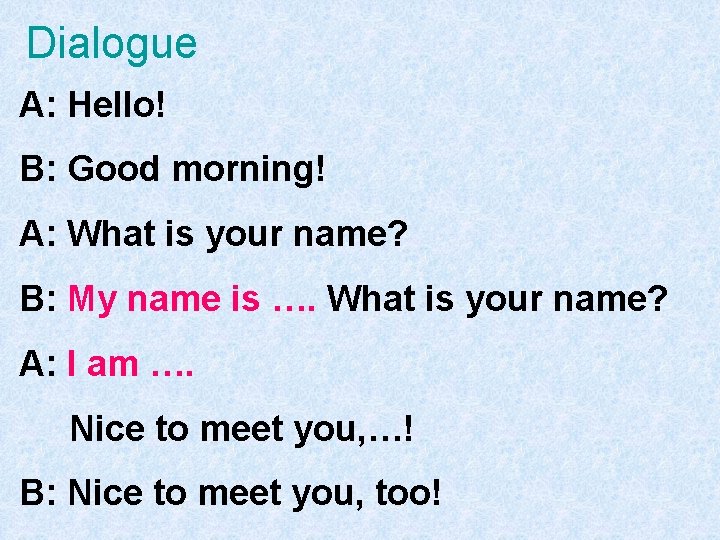 Dialogue A: Hello! B: Good morning! A: What is your name? B: My name
