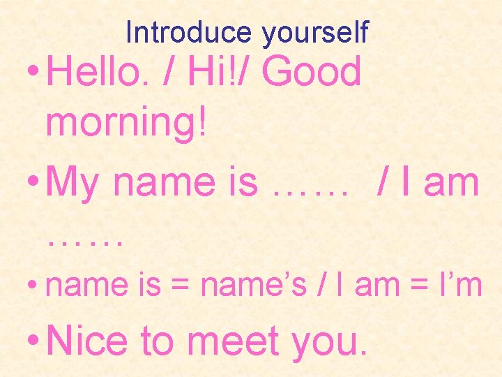 Introduce yourself • Hello. / Hi!/ Good morning! • My name is …… /