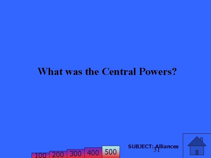 What was the Central Powers? 200 300 400 500 SUBJECT: Alliances 31 What was the Central Powers? 200 300 400 500 SUBJECT: Alliances 31