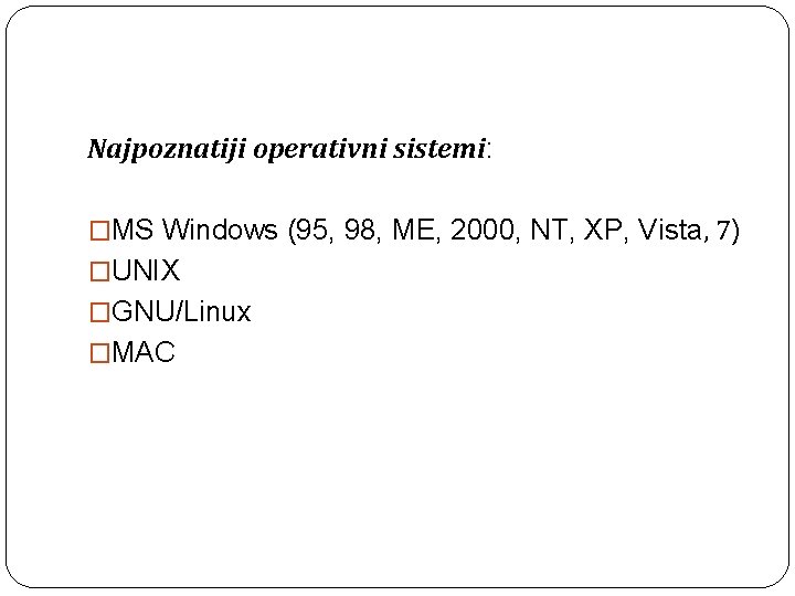 Najpoznatiji operativni sistemi: �MS Windows (95, 98, ME, 2000, NT, XP, Vista, 7) �UNIX