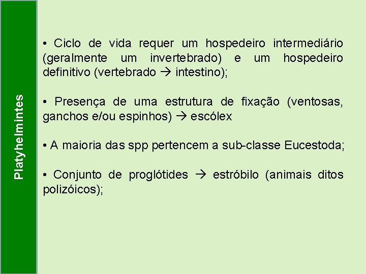 Platyhelmintes • Ciclo de vida requer um hospedeiro intermediário (geralmente um invertebrado) e um Platyhelmintes • Ciclo de vida requer um hospedeiro intermediário (geralmente um invertebrado) e um