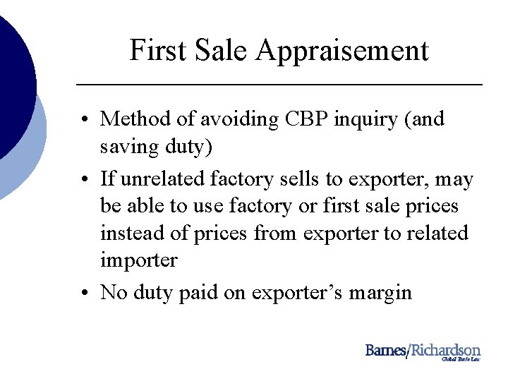 First Sale Appraisement • Method of avoiding CBP inquiry (and saving duty) • If