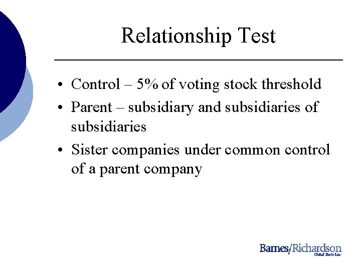 Relationship Test • Control – 5% of voting stock threshold • Parent – subsidiary