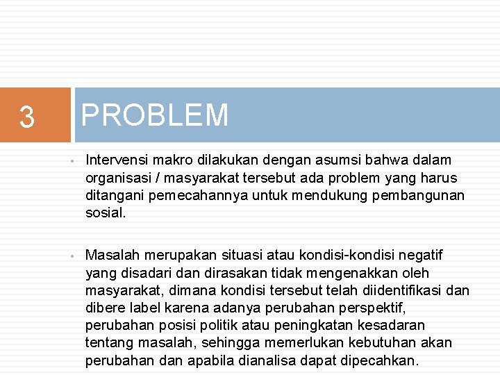 PROBLEM 3 • Intervensi makro dilakukan dengan asumsi bahwa dalam organisasi / masyarakat tersebut