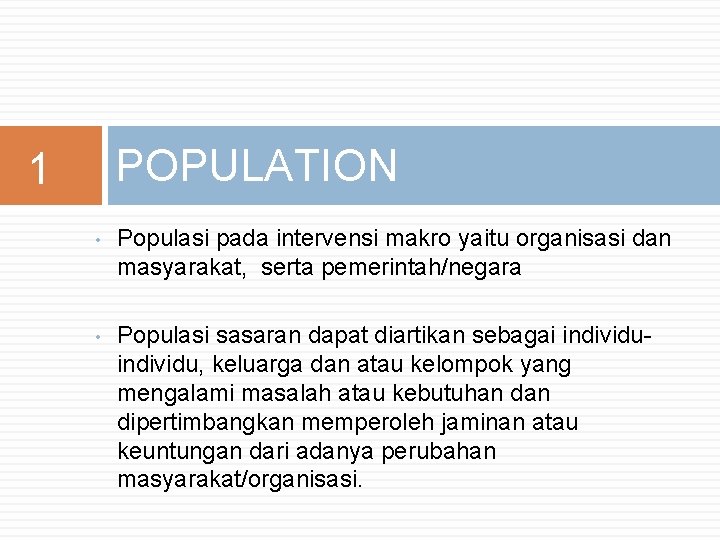 POPULATION 1 • Populasi pada intervensi makro yaitu organisasi dan masyarakat, serta pemerintah/negara •