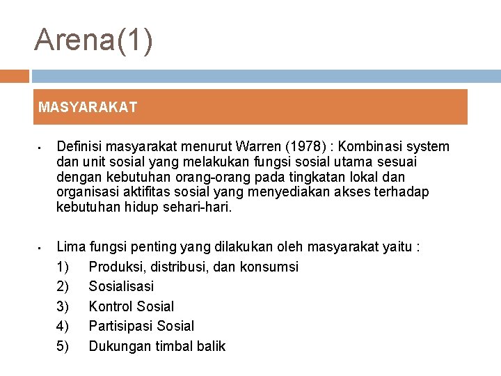 Arena(1) MASYARAKAT • • Definisi masyarakat menurut Warren (1978) : Kombinasi system dan unit