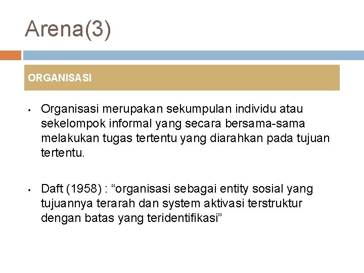 Arena(3) ORGANISASI • • Organisasi merupakan sekumpulan individu atau sekelompok informal yang secara bersama-sama