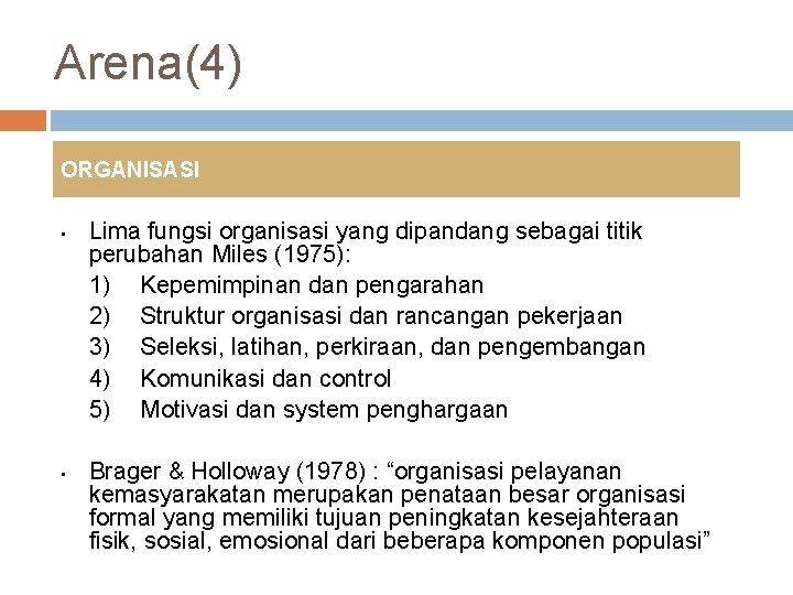 Arena(4) ORGANISASI • • Lima fungsi organisasi yang dipandang sebagai titik perubahan Miles (1975):