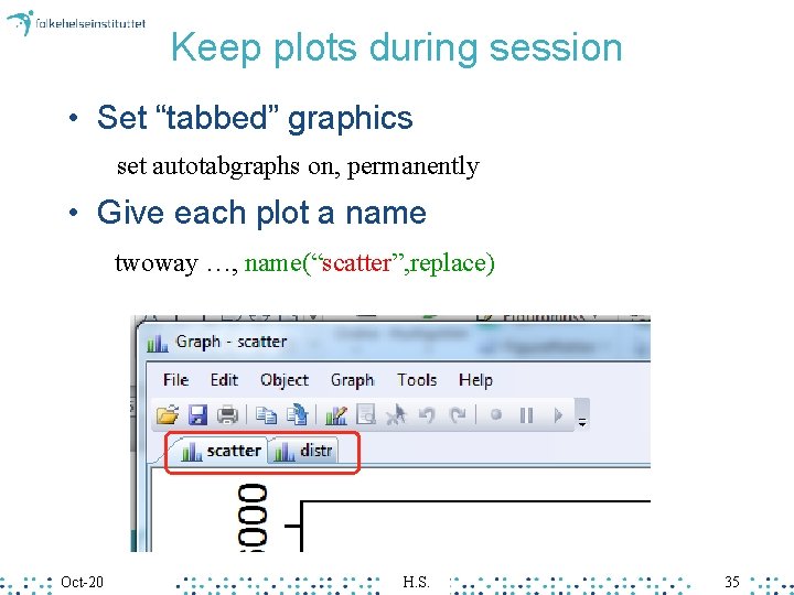 Keep plots during session • Set “tabbed” graphics set autotabgraphs on, permanently • Give