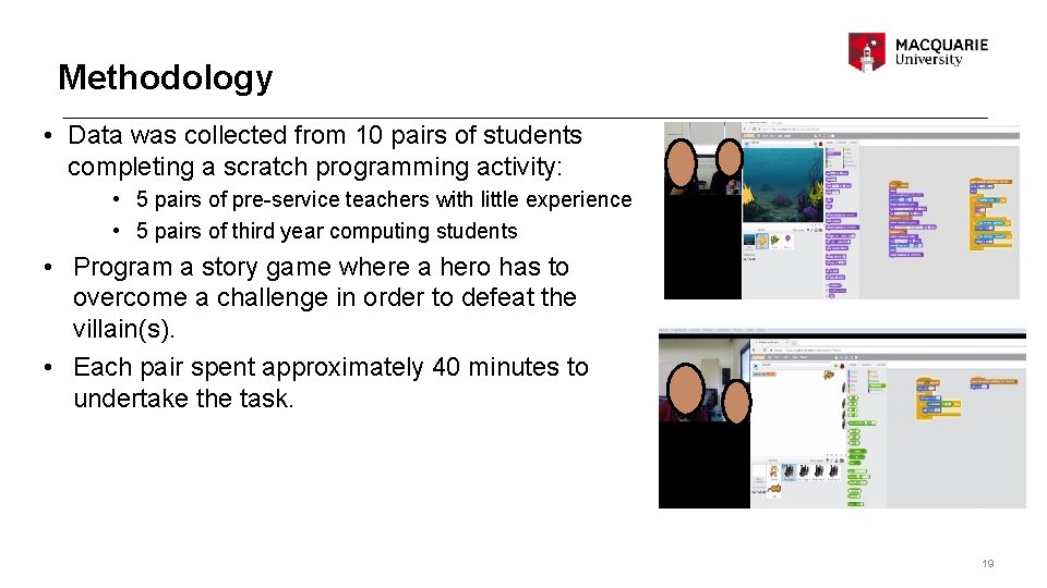 Methodology • Data was collected from 10 pairs of students completing a scratch programming