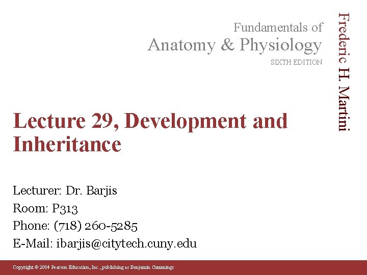 Anatomy & Physiology SIXTH EDITION Lecture 29, Development and Inheritance Lecturer: Dr. Barjis Room: Anatomy & Physiology SIXTH EDITION Lecture 29, Development and Inheritance Lecturer: Dr. Barjis Room: