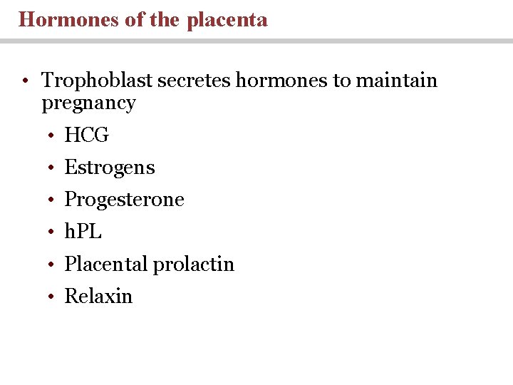 Hormones of the placenta • Trophoblast secretes hormones to maintain pregnancy • HCG • Hormones of the placenta • Trophoblast secretes hormones to maintain pregnancy • HCG •