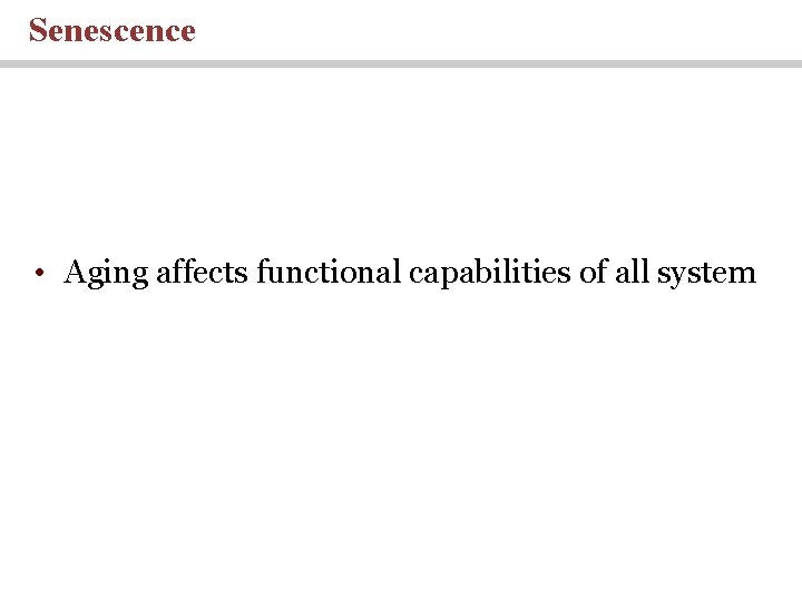 Senescence • Aging affects functional capabilities of all system Senescence • Aging affects functional capabilities of all system