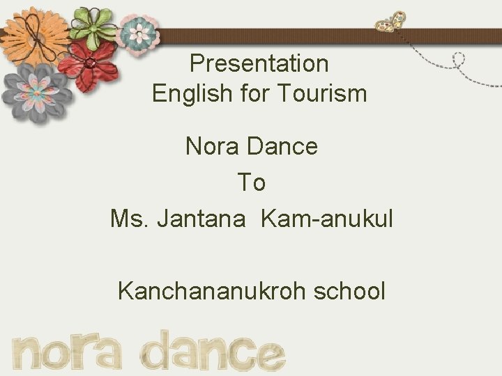 Presentation English for Tourism Nora Dance To Ms. Jantana Kam-anukul Kanchananukroh school 