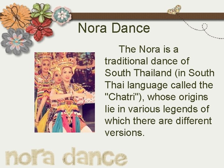 Nora Dance The Nora is a traditional dance of South Thailand (in South Thai