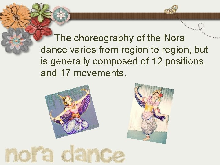 The choreography of the Nora dance varies from region to region, but is generally