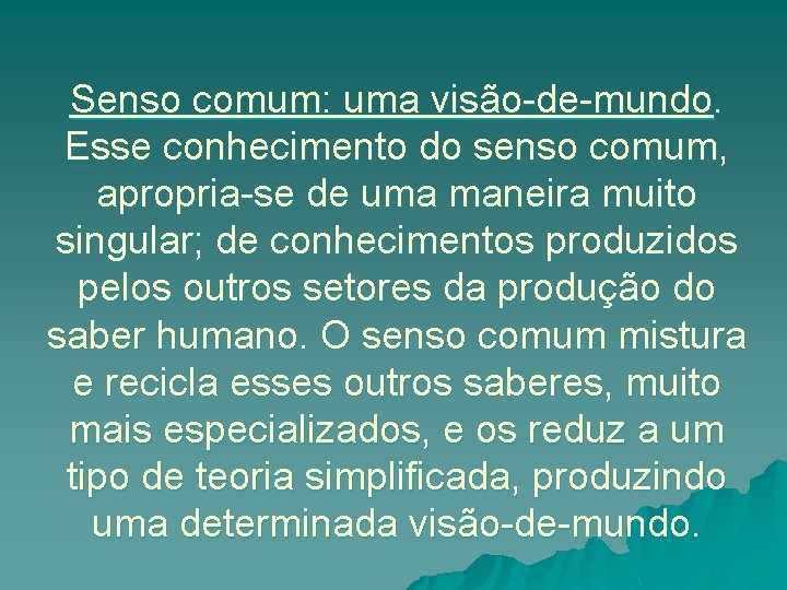 Senso comum: uma visão-de-mundo. Esse conhecimento do senso comum, apropria-se de uma maneira muito