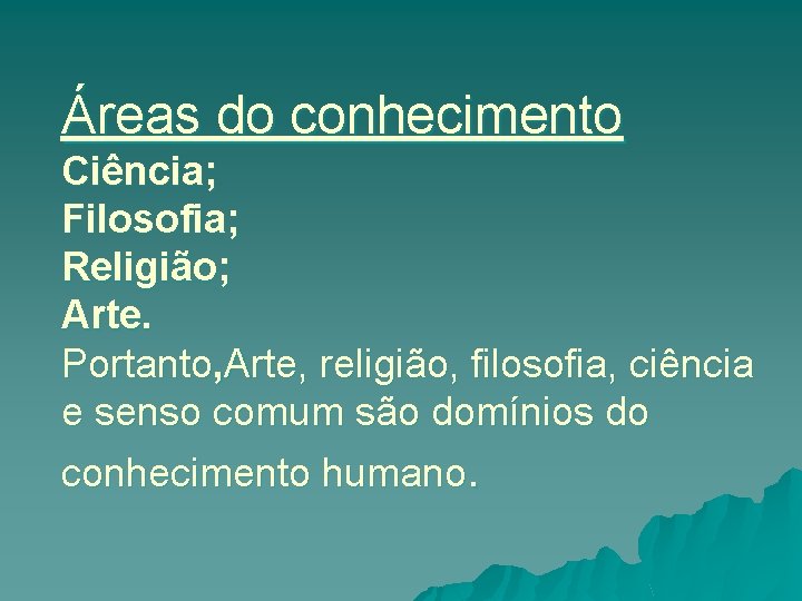 Áreas do conhecimento Ciência; Filosofia; Religião; Arte. Portanto, Arte, religião, filosofia, ciência e senso