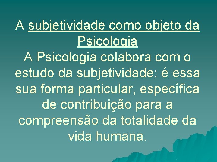 A subjetividade como objeto da Psicologia A Psicologia colabora com o estudo da subjetividade: