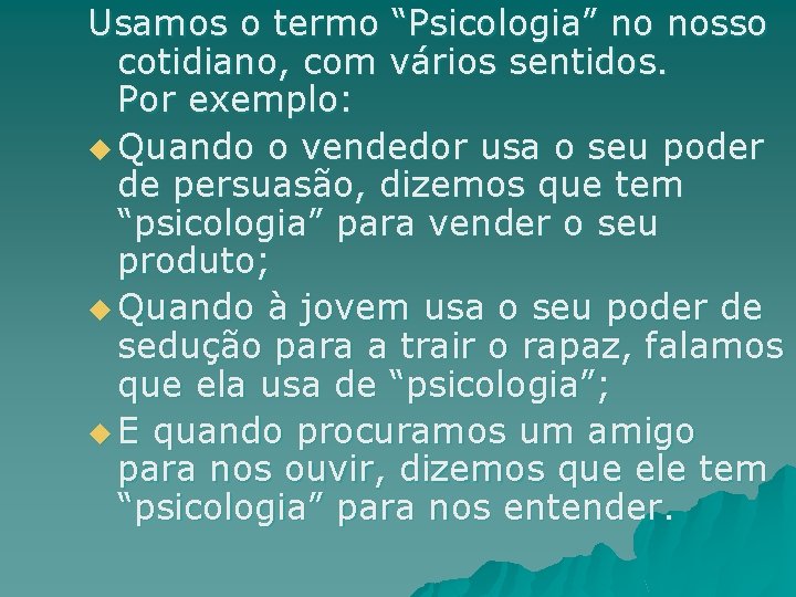 Usamos o termo “Psicologia” no nosso cotidiano, com vários sentidos. Por exemplo: u Quando