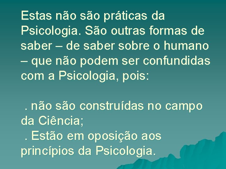 Estas não são práticas da Psicologia. São outras formas de saber – de saber