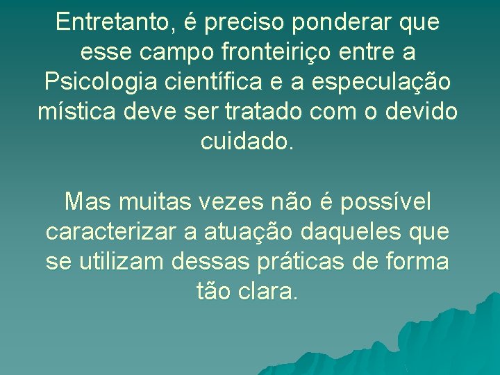 Entretanto, é preciso ponderar que esse campo fronteiriço entre a Psicologia científica e a
