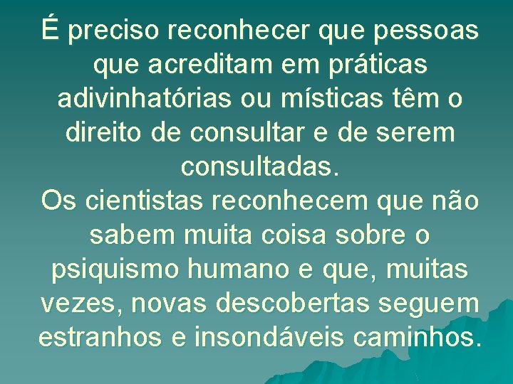 É preciso reconhecer que pessoas que acreditam em práticas adivinhatórias ou místicas têm o