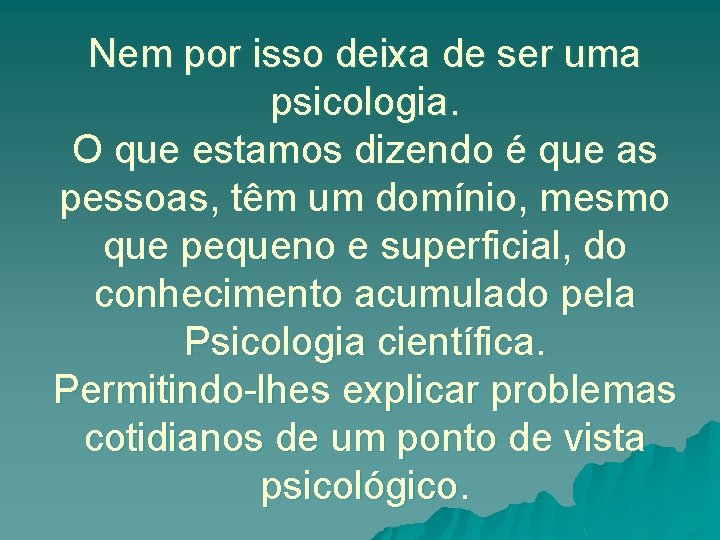 Nem por isso deixa de ser uma psicologia. O que estamos dizendo é que