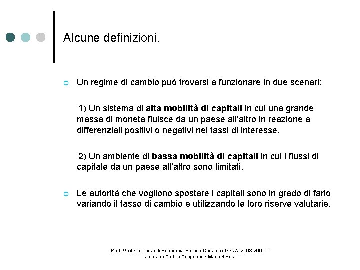 Alcune definizioni. Un regime di cambio può trovarsi a funzionare in due scenari: 1)