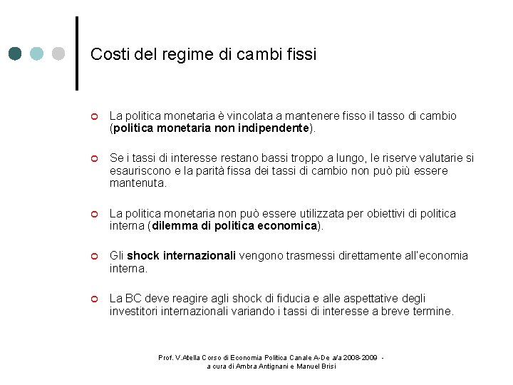 Costi del regime di cambi fissi La politica monetaria è vincolata a mantenere fisso