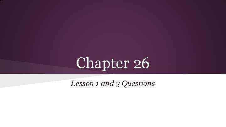 Chapter 26 Lesson 1 and 3 Questions 