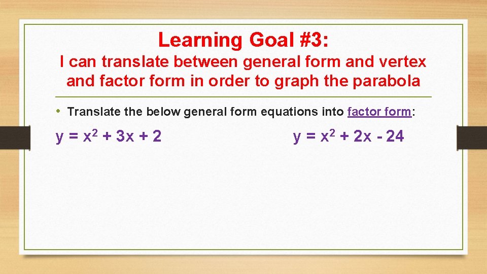 Learning Goal #3: I can translate between general form and vertex and factor form