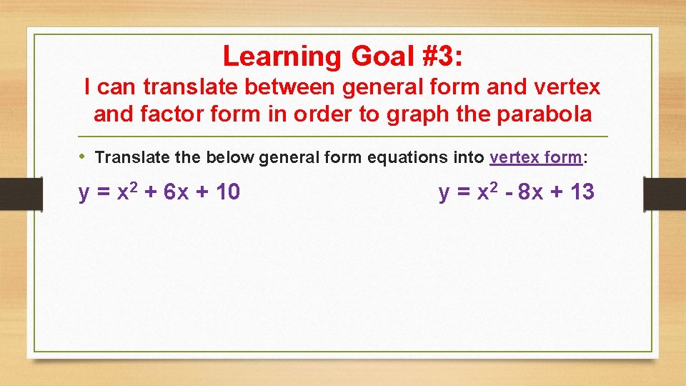 Learning Goal #3: I can translate between general form and vertex and factor form