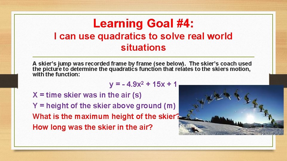 Learning Goal #4: I can use quadratics to solve real world situations A skier’s