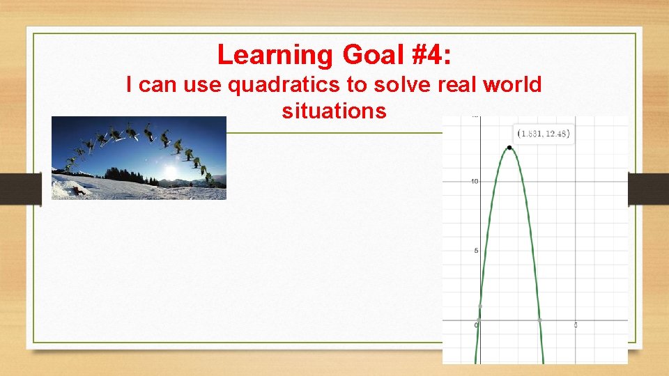 Learning Goal #4: I can use quadratics to solve real world situations 