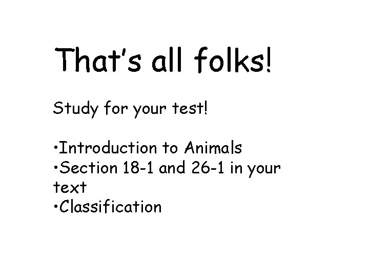 That’s all folks! Study for your test! • Introduction to Animals • Section 18