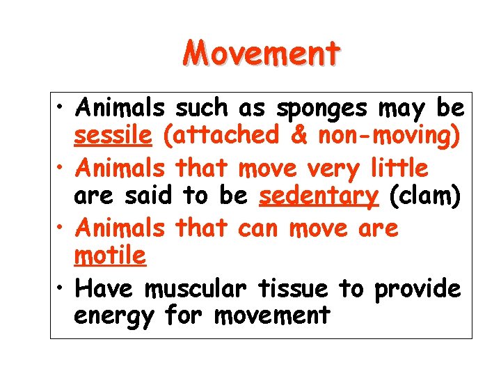 Movement • Animals such as sponges may be sessile (attached & non-moving) • Animals