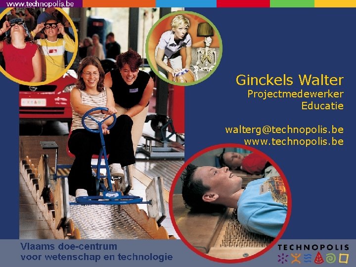 Ginckels Walter Projectmedewerker Educatie walterg@technopolis. be www. technopolis. be 