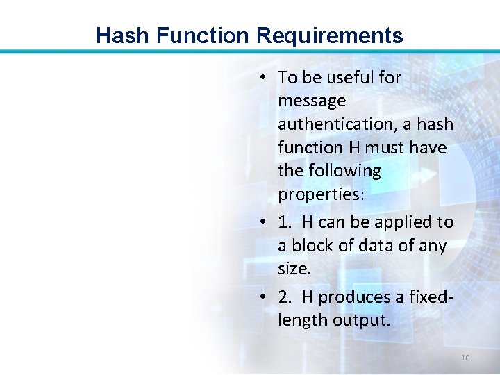 Hash Function Requirements • To be useful for message authentication, a hash function H