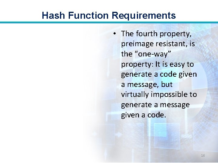 Hash Function Requirements • The fourth property, preimage resistant, is the “one-way” property: It