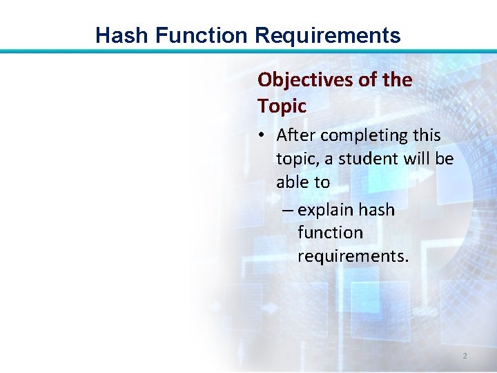 Hash Function Requirements Objectives of the Topic • After completing this topic, a student