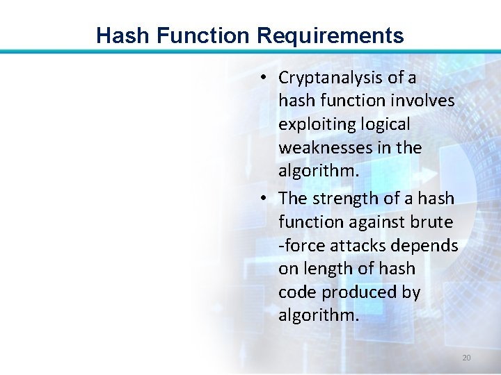 Hash Function Requirements • Cryptanalysis of a hash function involves exploiting logical weaknesses in