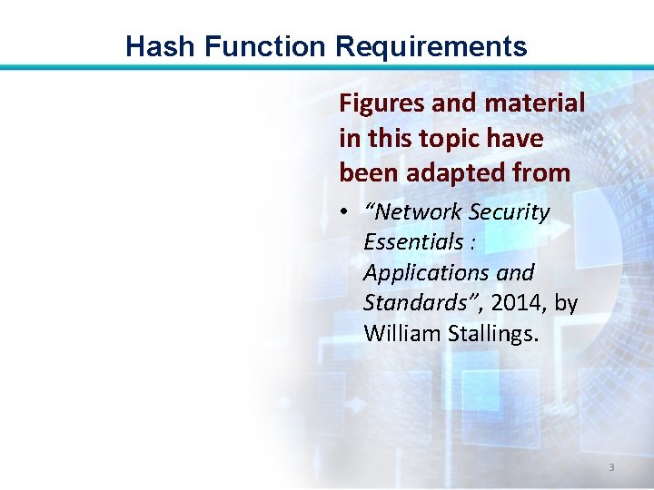 Hash Function Requirements Figures and material in this topic have been adapted from •