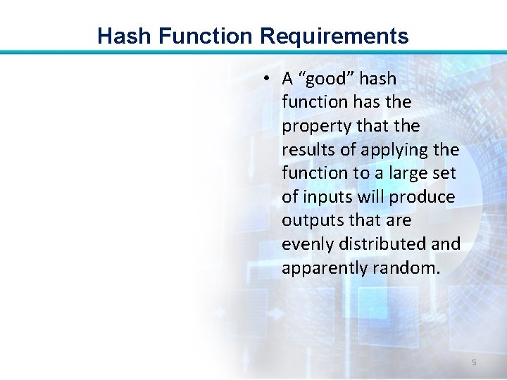 Hash Function Requirements • A “good” hash function has the property that the results