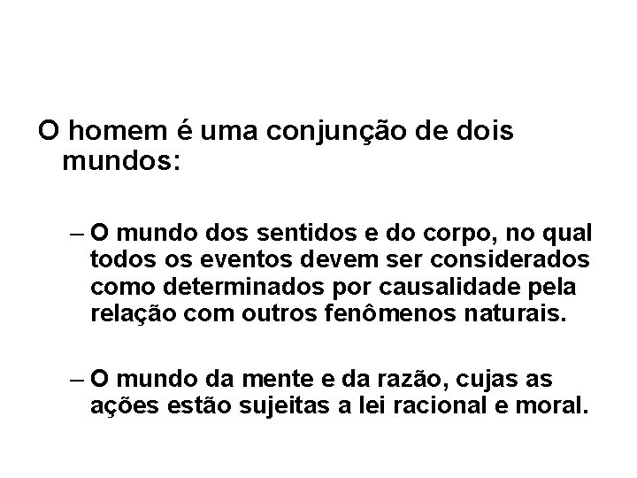 O homem é uma conjunção de dois mundos: – O mundo dos sentidos e