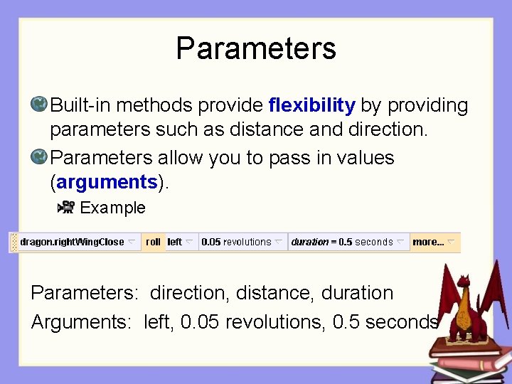 Parameters Built-in methods provide flexibility by providing parameters such as distance and direction. Parameters
