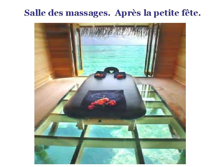 Salle des massages. Après la petite fête. 