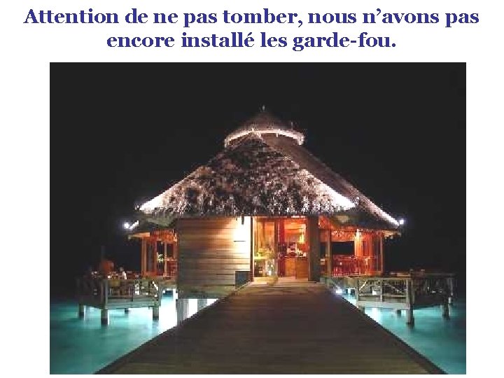 Attention de ne pas tomber, nous n’avons pas encore installé les garde-fou. 